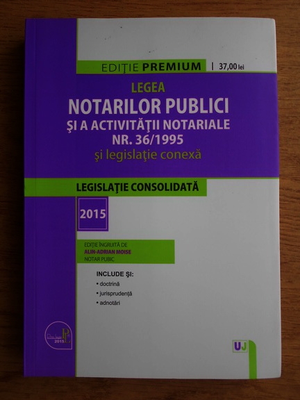 Alin Adrian Moise Legea Notarilor Publici Si A Activitatii Notariale Nr 36 1995 Si Legislatie Conexa Legislatie Consolidata 2015 CumpÄƒrÄƒ