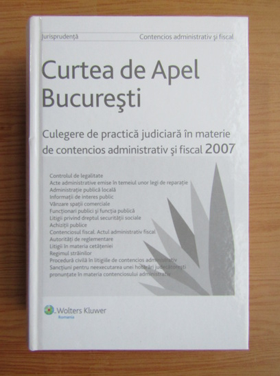 Curtea De Apel Bucuresti Culegere De Practica Judiciara In Materie De Contencios Administrativ Si Fiscal CumpÄƒrÄƒ