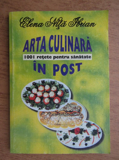 Elena Nita Ibrian Arta Culinara In Post 1001 Retete Pentru Sanatate Cumpără