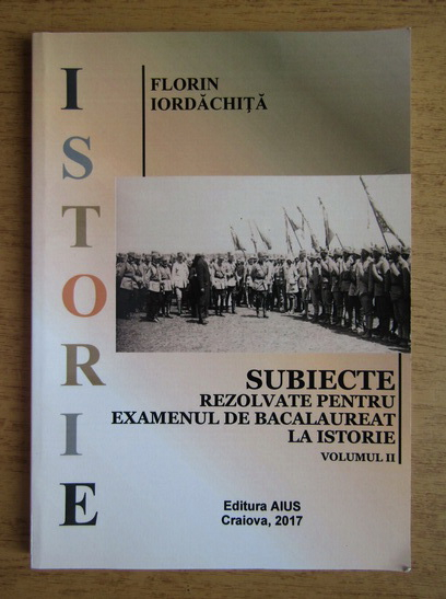 Florin Iordachita Subiecte Rezolvate Pentru Examenul De Bacalaureat La Istorie Volumul 2 CumpÄƒrÄƒ