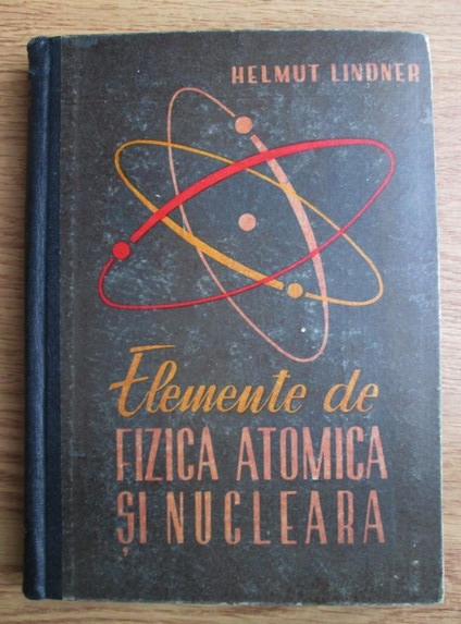 Helmut Lindner Elemente De Fizica Atomica Si Nucleara CumpÄƒrÄƒ