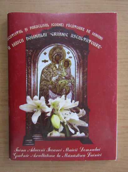 Ioachim Parvulescu Acatistul Paraclisul Si Slujba Facatoare De Minuni A Maicii Domnului Grabnic Ascultatoare Taina Aducerii Icoanei Maicii Domnului Grabnic Ascultatoare La Manastirea Lainici CumpÄƒrÄƒ