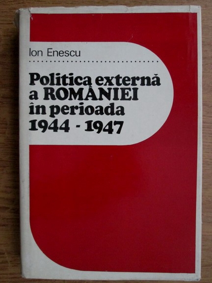 Ion Enescu Politica Externa A Romaniei In Perioada 1944 1947 CumpÄƒrÄƒ