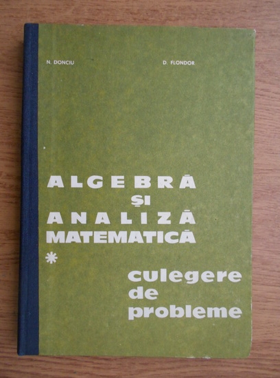 Nicolae Donciu Algebra Si Analiza Matematica Culegere De Probleme Volumul 1 CumpÄƒrÄƒ