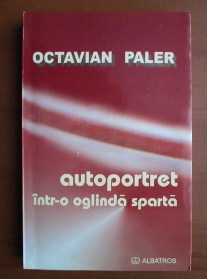 Autoportret intr-o oglinda sparta by Octavian Paler