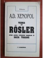 A. D. Xenopol - Teoria lui Rosler. Studii asupra stariuntei romanilor in Dacia Traiana