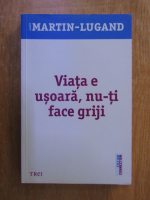 Agnes Martin Lugand - Viata e usoara, nu-ti face griji