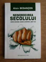 Alain Besancon - Nenorocirea secolului. Despre comunism, nazism si unicitatea Soah-ului