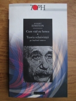 Albert Einstein - Cum vad eu lumea. Teoria relativitatii pe intelesul tuturor