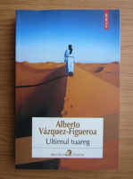 Alberto Vazquez Figueroa - Ultimul tuareg