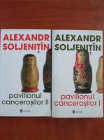 Alexandr Soljenitin - Pavilionul cancerosilor (2 volume)