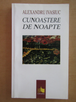 Alexandru Ivasiuc - Cunoastere de noapte