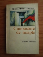 Alexandru Ivasiuc - Cunoastere de noapte