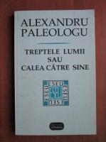 Alexandru Paleologu - Treptele lumii sau calea catre sine