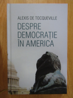 Alexis de Tocqueville - Despre democratie in America