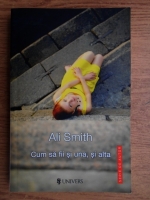 Ali Smith - Cum sa fii si una, si alta