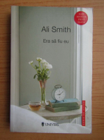 Ali Smith - Era sa fiu eu