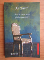 Ali Smith - Prima persoana si alte povestriri