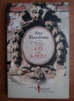 Ana Blandiana - A fi sau a privi