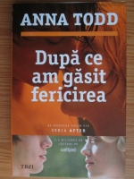 Anna Todd - Dupa ce am gasit fericirea