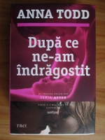 Anna Todd - Dupa ce ne-am indragostit