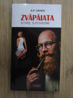 Anton Pavlovici Cehov - Zvapaiata, schite si povestiri