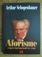 Arthur Schopenhauer - Aforisme asupra intelepciunii in viata