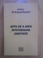 Arthur Schopenhauer - Arta de a avea intotdeauna dreptate