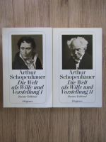 Arthur Schopenhauer - Die Welt als Wille und Vorstellung (volumul 2, partea 1 si 2)