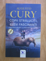 Augusto Cury - Copii straluciti, elevi fascinanti. Importanta gandirii, a creativitatii si a visurilor