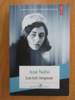 Azar Nafisi - Lucruri nespuse