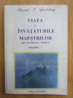 Baird T. Spalding - Viata si invataturile maestrilor din extremul orient (volumul 1)