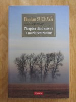 Bogdan Suceava - Noaptea cand cineva a murit pentru tine