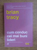 Brian Tracy - Cum conduc cei mai buni lideri