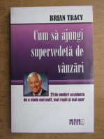 Brian Tracy - Cum sa ajungi supervedeta de vanzari