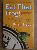 Brian Tracy - Eat that frog! 21 great ways to stop procrastinating and get more done in less time