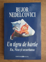 Bujor Nedelcovici - Un tigru de hartie. Eu, Nica si securitatea