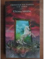 C. S. Lewis - Cronicile din Narnia. Ultima batalie