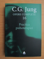 Carl Gustav Jung - Opere complete, volumul 16. Practica psihoterapiei