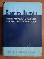 Charles Darwin - Variatia animalelor si plantelor sub influenta domesticirii