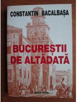 Constantin Bacalbasa - Bucurestii de altadata