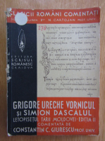 Constantin C. Giurescu - Grigore Ureche Vornicul si Simion Dascalul. Letopisetul Tarii Moldovei