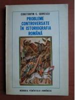 Constantin C. Giurescu - Probleme controversate in istoriografia romana