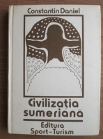 Constantin Daniel - Civilizatia sumeriana