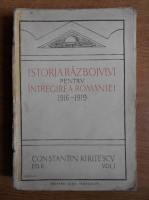 Constantin Kiritescu - Istoria razboiului pentru intregirea Romaniei 1916-1919 (1924, volumul 1)