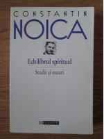 Constantin Noica - Echilibrul spiritual. Studii si eseuri