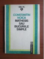 Constantin Noica - Mathesis sau bucuriile simple