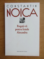 Constantin Noica - Rugati-va pentru fratele Alexandru