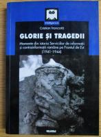 Cristian Troncota - Glorie si tragedii. Momente din istoria serviciilor de informatii si contrainformatii romane pe Frontul de Est (1941-1944)