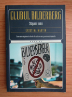 Cristina Martin - Clubul Bilderberg. Stapanii lumii